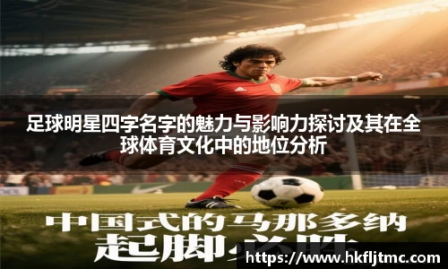 足球明星四字名字的魅力与影响力探讨及其在全球体育文化中的地位分析